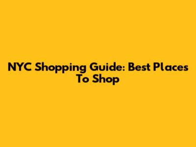 NYC Shopping Guide: Best Places To Shop