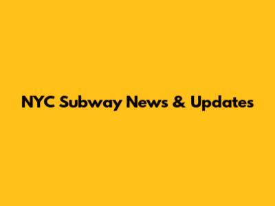 NYC Subway News & Updates