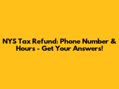 NYS Tax Refund: Phone Number & Hours - Get Your Answers!