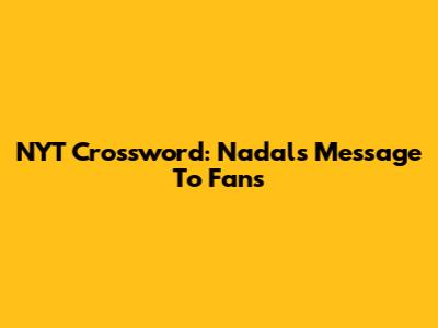 NYT Crossword: Nadal's Message To Fans
