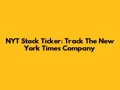 NYT Stock Ticker: Track The New York Times Company