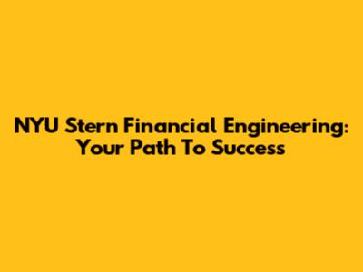 NYU Stern Financial Engineering: Your Path To Success