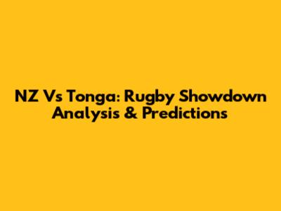 NZ Vs Tonga: Rugby Showdown Analysis & Predictions