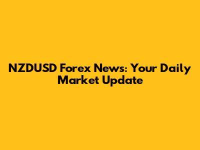 NZDUSD Forex News: Your Daily Market Update
