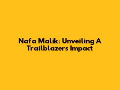 Nafa Malik: Unveiling A Trailblazer's Impact