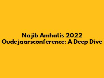 Najib Amhali's 2022 Oudejaarsconference: A Deep Dive
