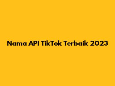 Nama API TikTok Terbaik 2023
