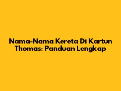 Nama-Nama Kereta Di Kartun Thomas: Panduan Lengkap
