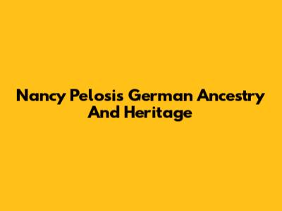 Nancy Pelosi's German Ancestry And Heritage