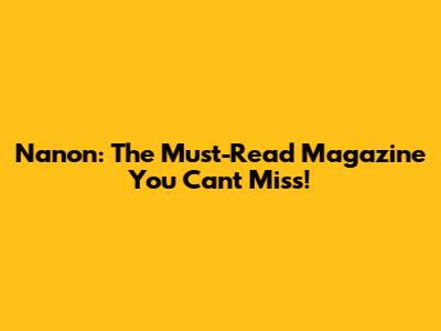 Nanon: The Must-Read Magazine You Can't Miss!