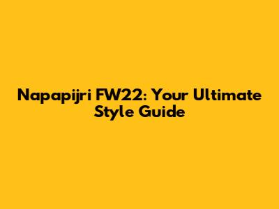 Napapijri FW22: Your Ultimate Style Guide