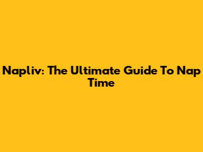 Napliv: The Ultimate Guide To Nap Time