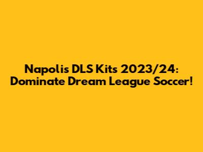 Napoli's DLS Kits 2023/24: Dominate Dream League Soccer!