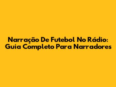Narração De Futebol No Rádio: Guia Completo Para Narradores