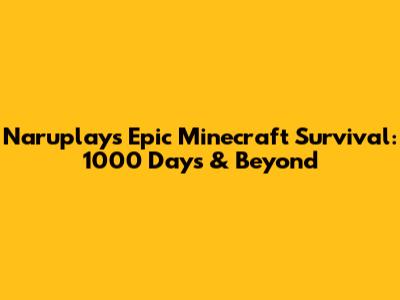 Naruplay's Epic Minecraft Survival: 1000 Days & Beyond