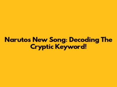 Naruto's New Song: Decoding The Cryptic Keyword!