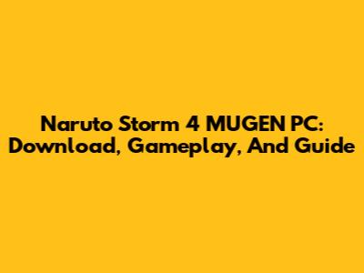 Naruto Storm 4 MUGEN PC: Download, Gameplay, And Guide