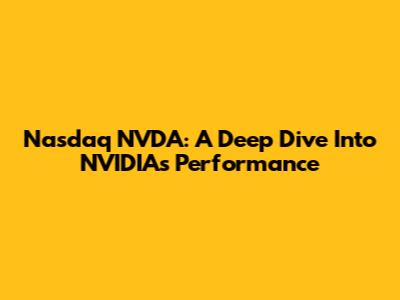 Nasdaq NVDA: A Deep Dive Into NVIDIA's Performance