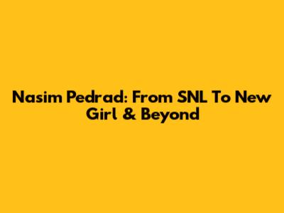 Nasim Pedrad: From SNL To 'New Girl' & Beyond