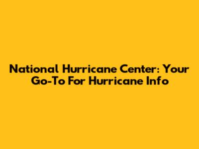 National Hurricane Center: Your Go-To For Hurricane Info