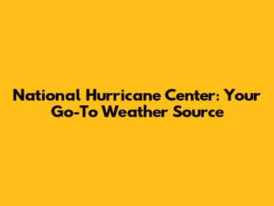 National Hurricane Center: Your Go-To Weather Source