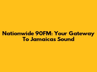 Nationwide 90FM: Your Gateway To Jamaica's Sound