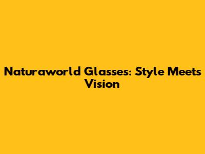 Naturaworld Glasses: Style Meets Vision