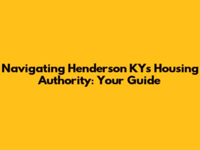 Navigating Henderson KY's Housing Authority: Your Guide