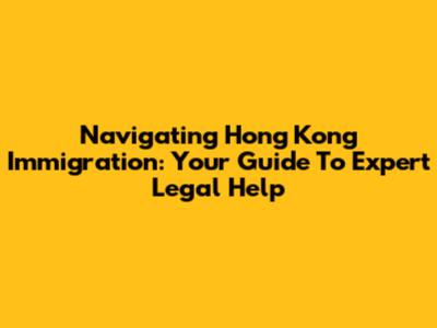 Navigating Hong Kong Immigration: Your Guide To Expert Legal Help