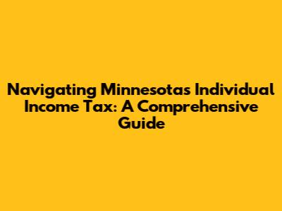 Navigating Minnesota's Individual Income Tax: A Comprehensive Guide
