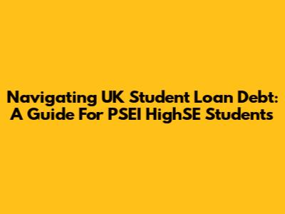 Navigating UK Student Loan Debt: A Guide For PSEI HighSE Students