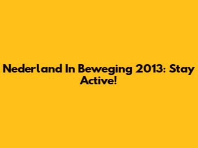 Nederland In Beweging 2013: Stay Active!