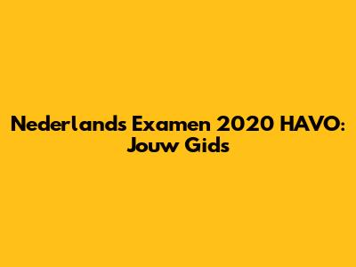 Nederlands Examen 2020 HAVO: Jouw Gids