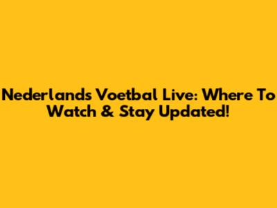 Nederlands Voetbal Live: Where To Watch & Stay Updated!