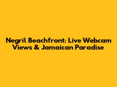 Negril Beachfront: Live Webcam Views & Jamaican Paradise