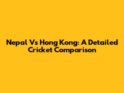 Nepal Vs Hong Kong: A Detailed Cricket Comparison