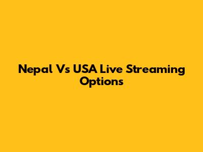 Nepal Vs USA Live Streaming Options