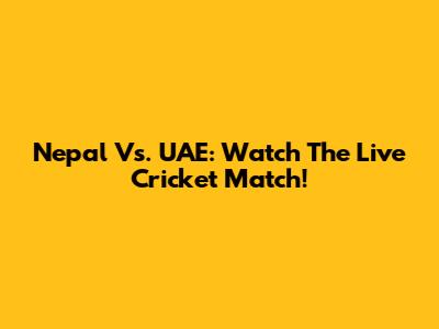Nepal Vs. UAE: Watch The Live Cricket Match!