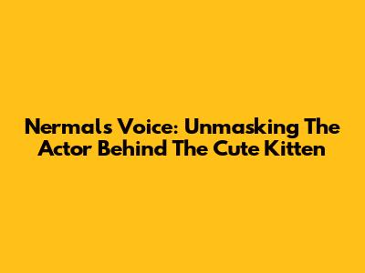 Nermal's Voice: Unmasking The Actor Behind The Cute Kitten