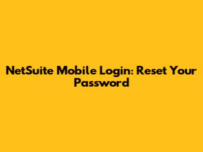 NetSuite Mobile Login: Reset Your Password