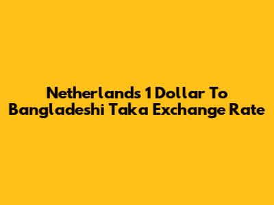 Netherlands 1 Dollar To Bangladeshi Taka Exchange Rate