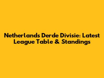 Netherlands Derde Divisie: Latest League Table & Standings