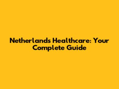 Netherlands Healthcare: Your Complete Guide