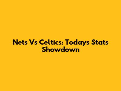 Nets Vs Celtics: Today's Stats Showdown