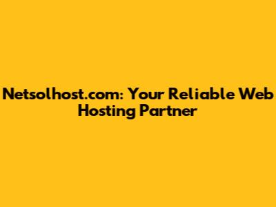 Netsolhost.com: Your Reliable Web Hosting Partner
