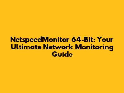 NetspeedMonitor 64-Bit: Your Ultimate Network Monitoring Guide