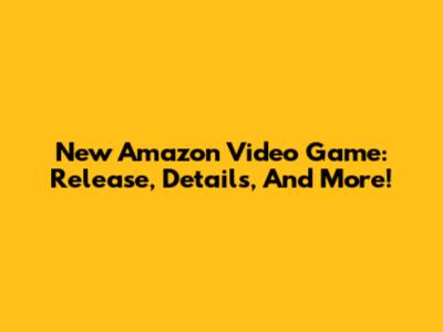 New Amazon Video Game: Release, Details, And More!