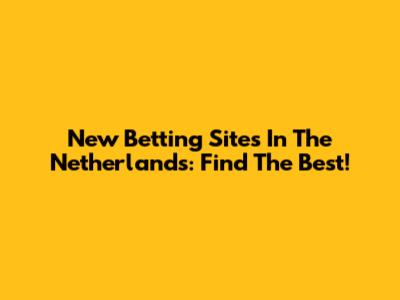 New Betting Sites In The Netherlands: Find The Best!