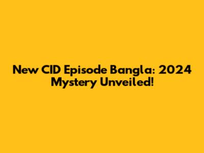 New CID Episode Bangla: 2024 Mystery Unveiled!