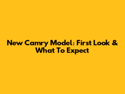New Camry Model: First Look & What To Expect